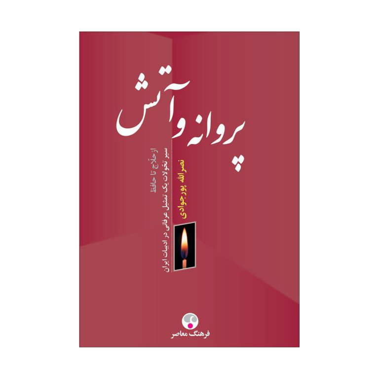 پروانه و آتش (سیر تحولات یک تمثیل عرفانی در ادبیات ایران از حلاج تا حافظ)
